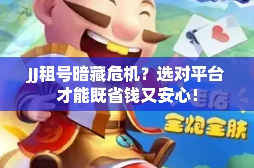 JJ租号暗藏危机？选对平台才能既省钱又安心！